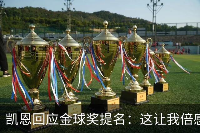 凯恩回应金球奖提名：这让我倍感自豪，但结果不在我掌控中